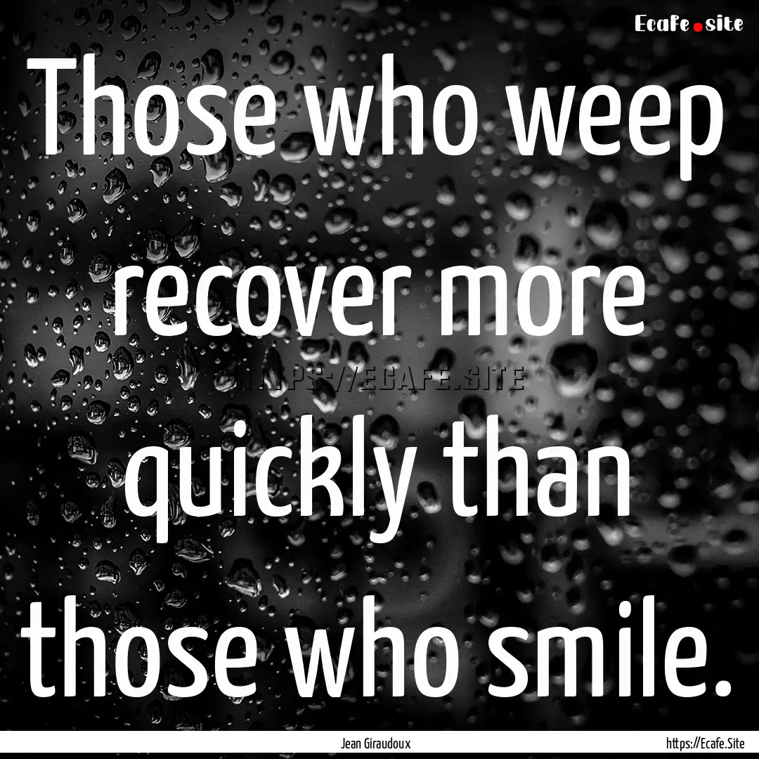 Those who weep recover more quickly than.... : Quote by Jean Giraudoux