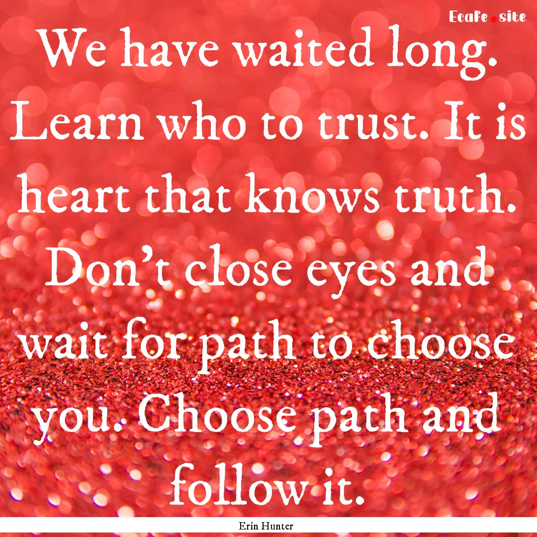 We have waited long. Learn who to trust..... : Quote by Erin Hunter