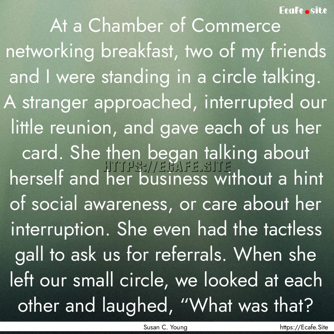 At a Chamber of Commerce networking breakfast,.... : Quote by Susan C. Young