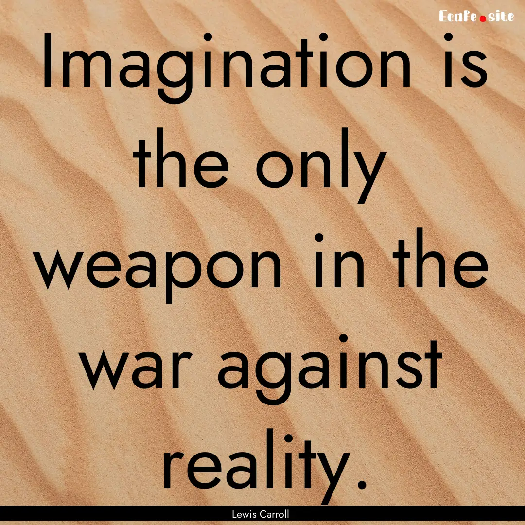 Imagination is the only weapon in the war.... : Quote by Lewis Carroll