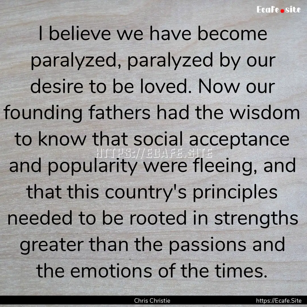 I believe we have become paralyzed, paralyzed.... : Quote by Chris Christie