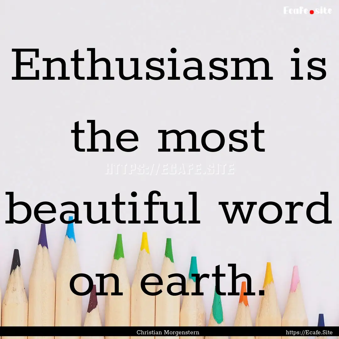 Enthusiasm is the most beautiful word on.... : Quote by Christian Morgenstern