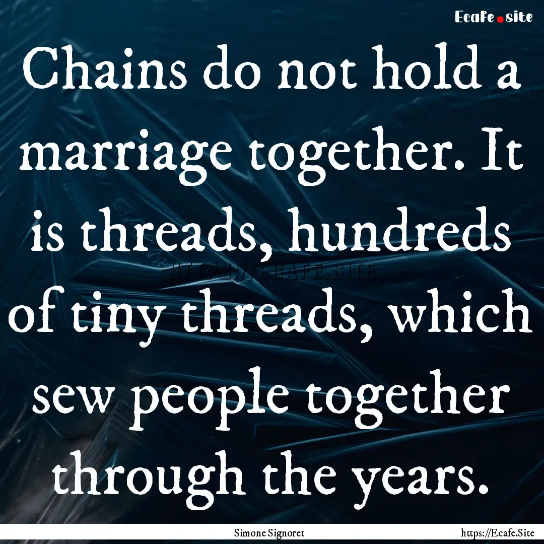 Chains do not hold a marriage together. It.... : Quote by Simone Signoret