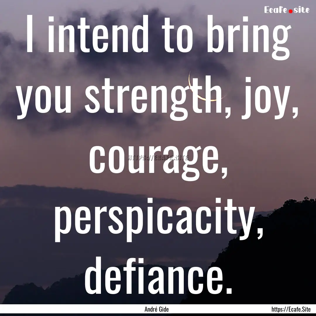 I intend to bring you strength, joy, courage,.... : Quote by André Gide