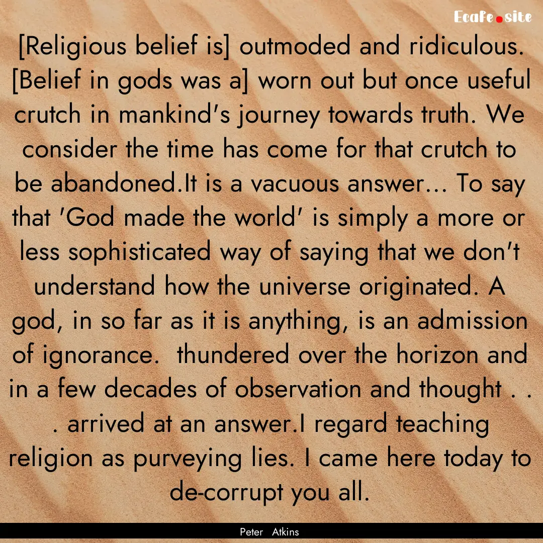 [Religious belief is] outmoded and ridiculous..... : Quote by Peter Atkins