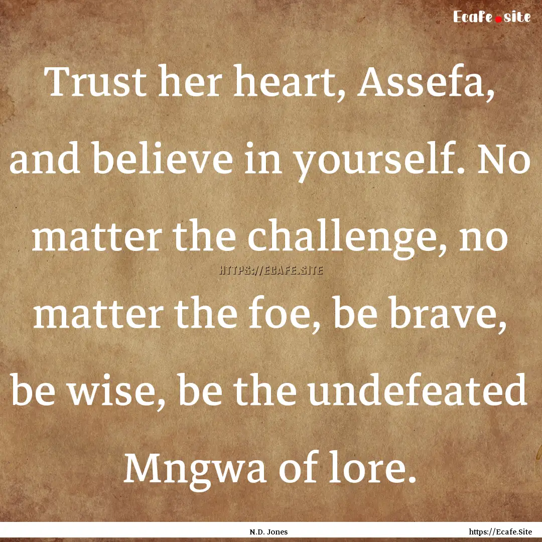 Trust her heart, Assefa, and believe in yourself..... : Quote by N.D. Jones