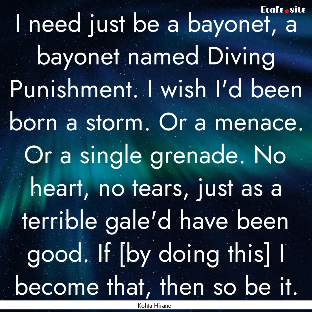 I need just be a bayonet, a bayonet named.... : Quote by Kohta Hirano