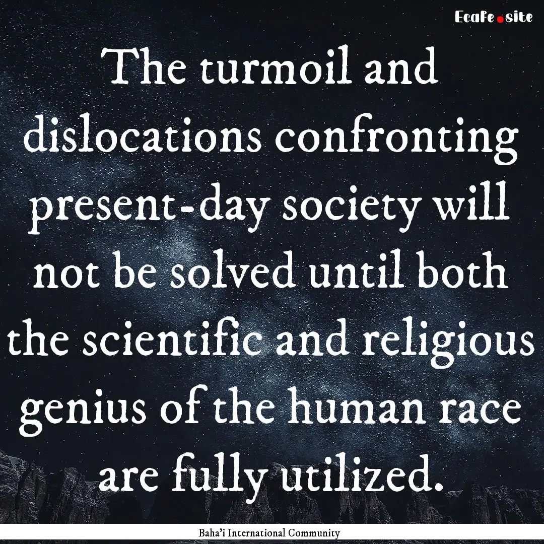 The turmoil and dislocations confronting.... : Quote by Baha'i International Community