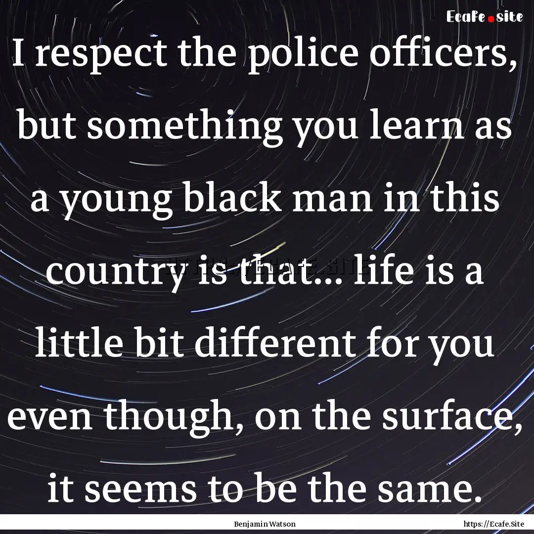 I respect the police officers, but something.... : Quote by Benjamin Watson