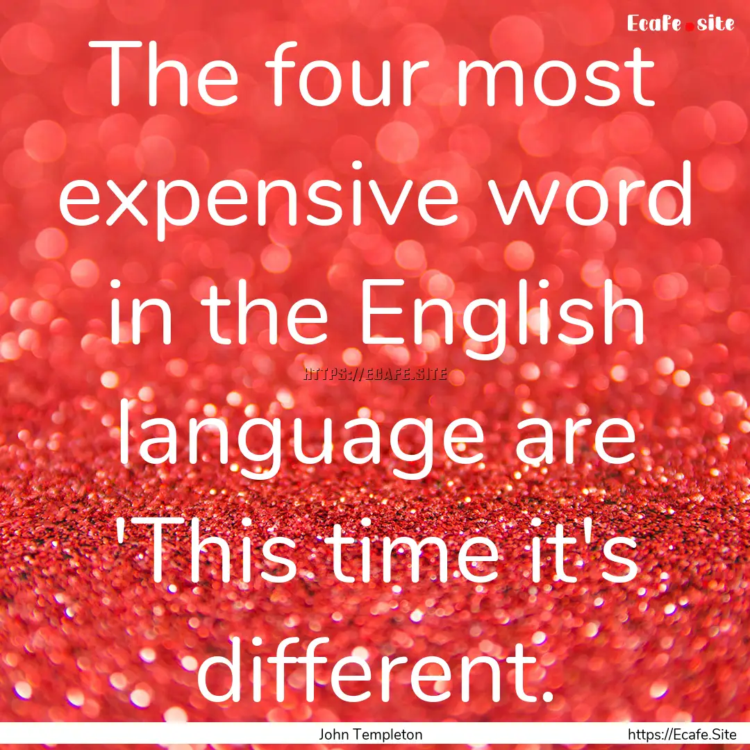 The four most expensive word in the English.... : Quote by John Templeton