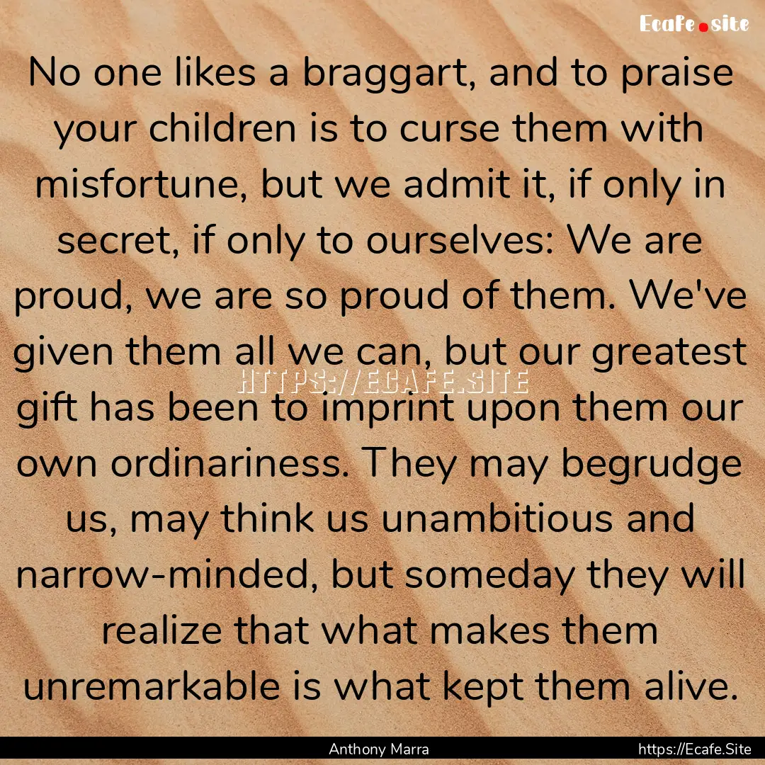 No one likes a braggart, and to praise your.... : Quote by Anthony Marra