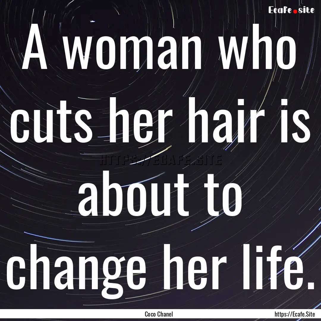 A woman who cuts her hair is about to change.... : Quote by Coco Chanel