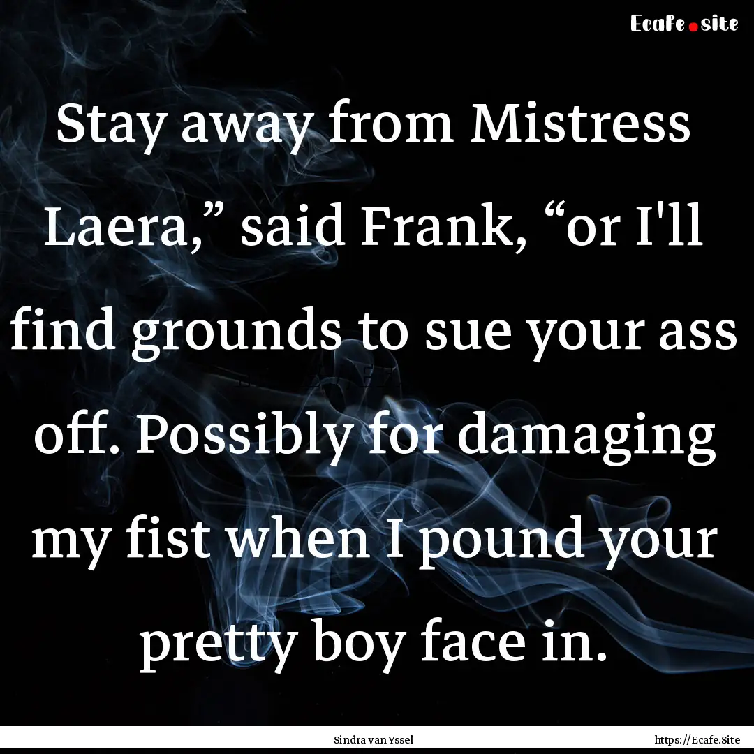 Stay away from Mistress Laera,” said Frank,.... : Quote by Sindra van Yssel