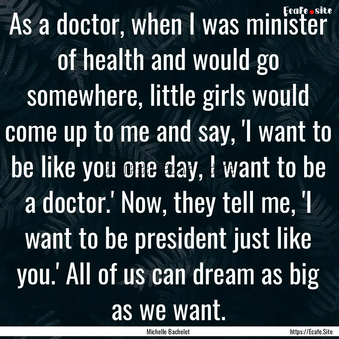 As a doctor, when I was minister of health.... : Quote by Michelle Bachelet