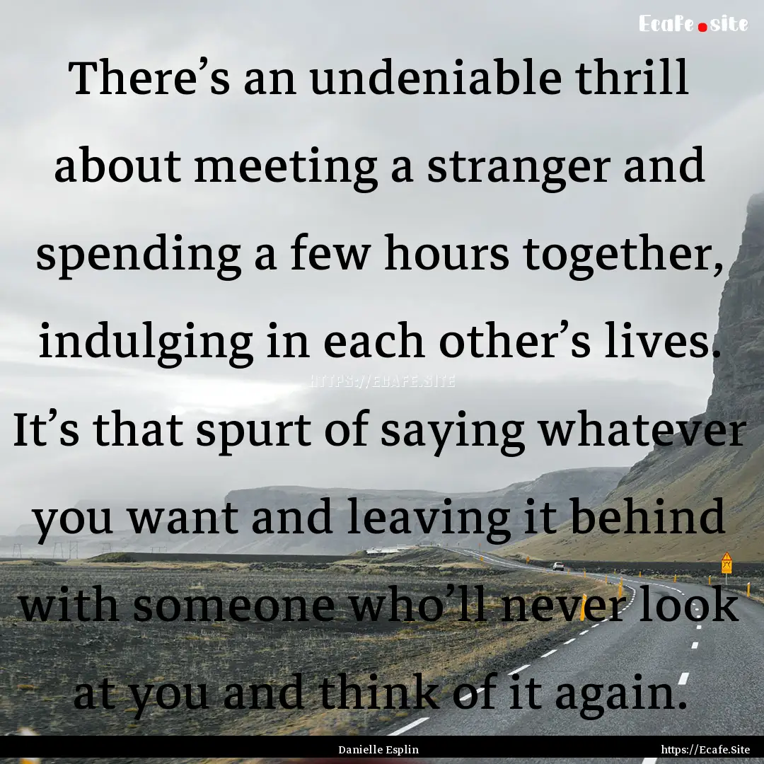 There’s an undeniable thrill about meeting.... : Quote by Danielle Esplin