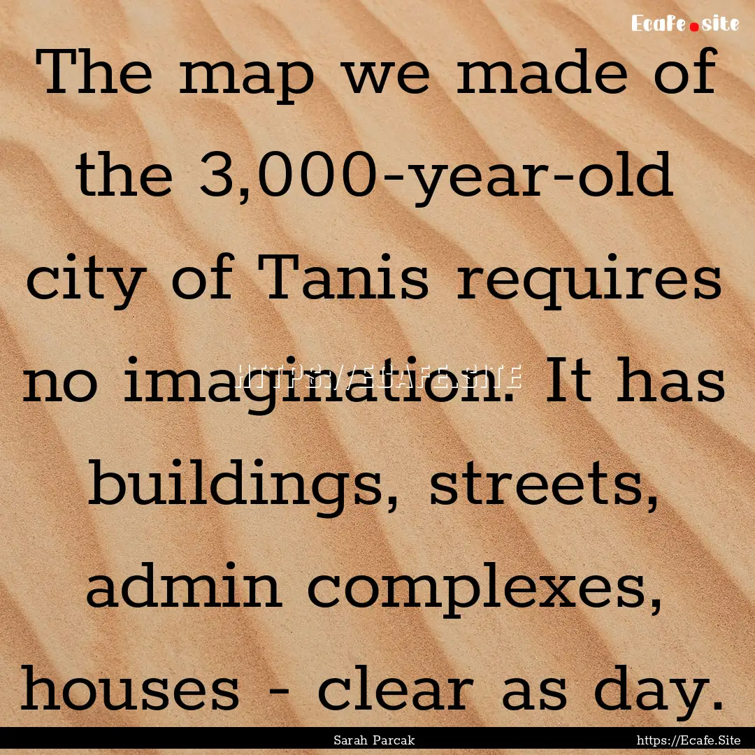 The map we made of the 3,000-year-old city.... : Quote by Sarah Parcak