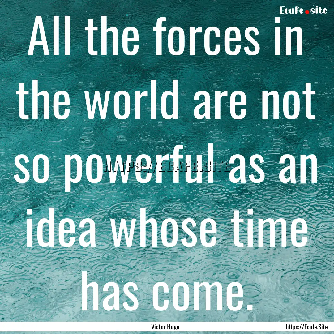 All the forces in the world are not so powerful.... : Quote by Victor Hugo