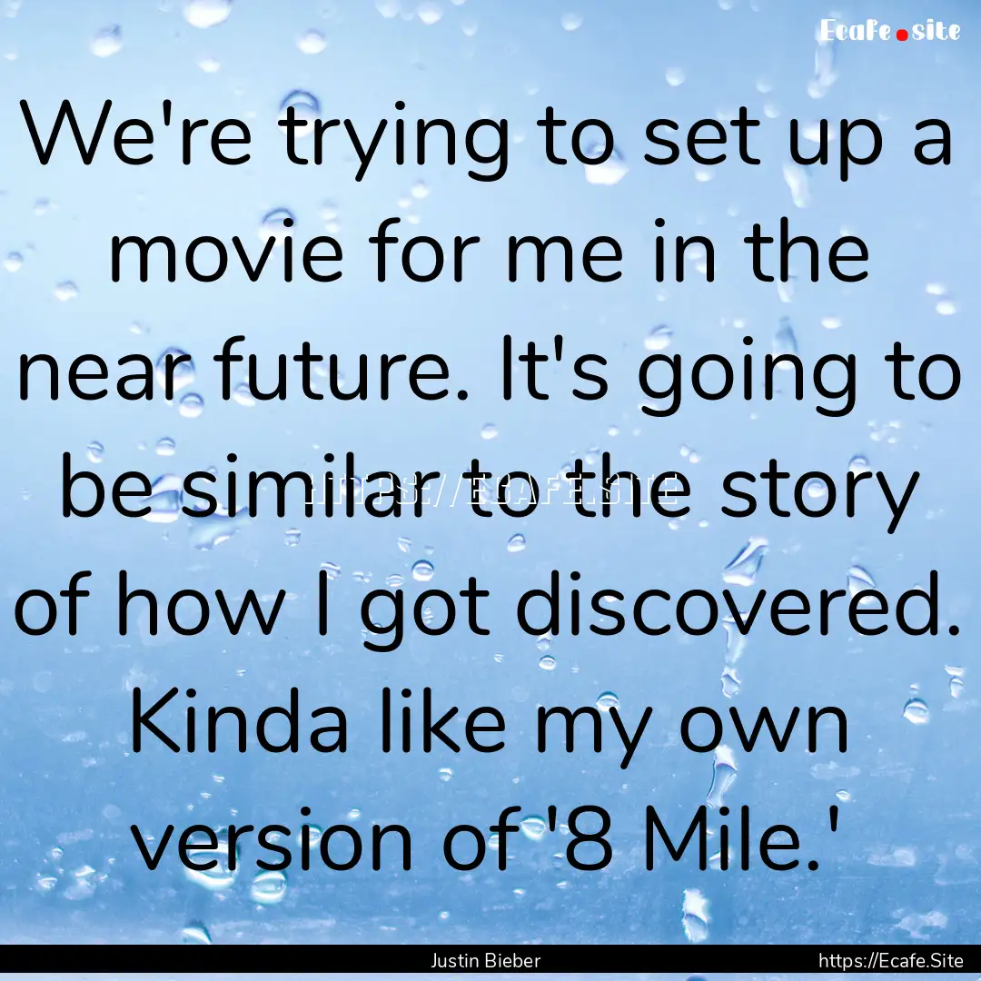 We're trying to set up a movie for me in.... : Quote by Justin Bieber