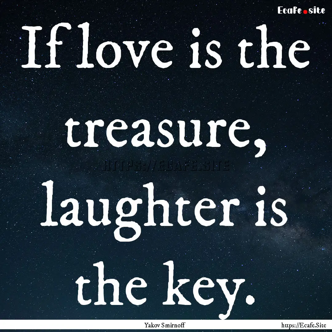 If love is the treasure, laughter is the.... : Quote by Yakov Smirnoff