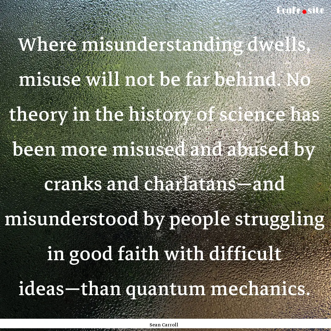 Where misunderstanding dwells, misuse will.... : Quote by Sean Carroll