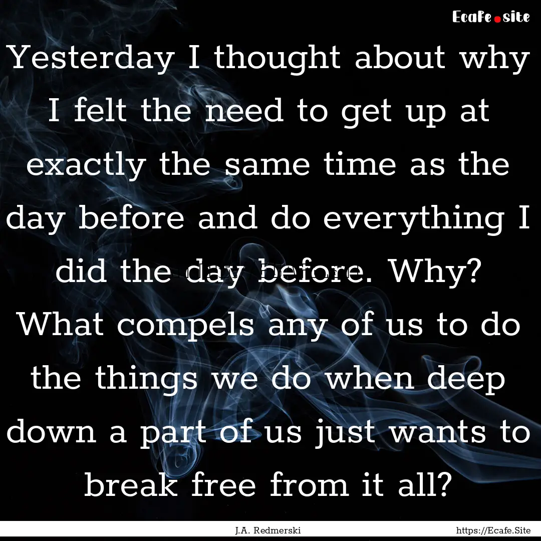 Yesterday I thought about why I felt the.... : Quote by J.A. Redmerski