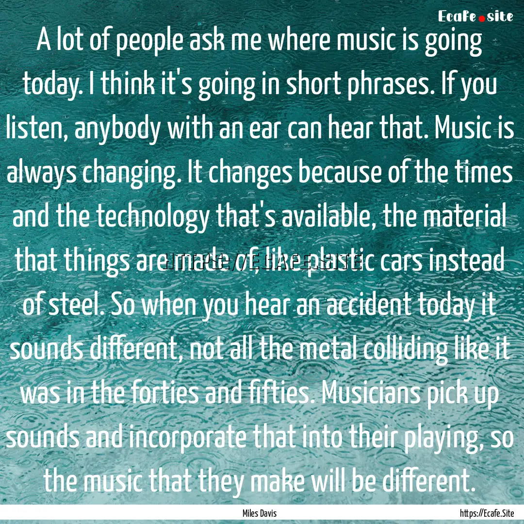 A lot of people ask me where music is going.... : Quote by Miles Davis