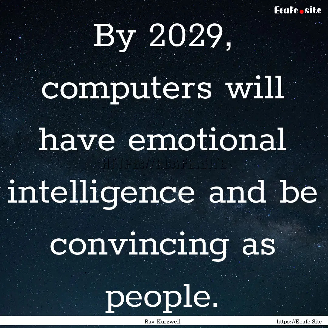 By 2029, computers will have emotional intelligence.... : Quote by Ray Kurzweil