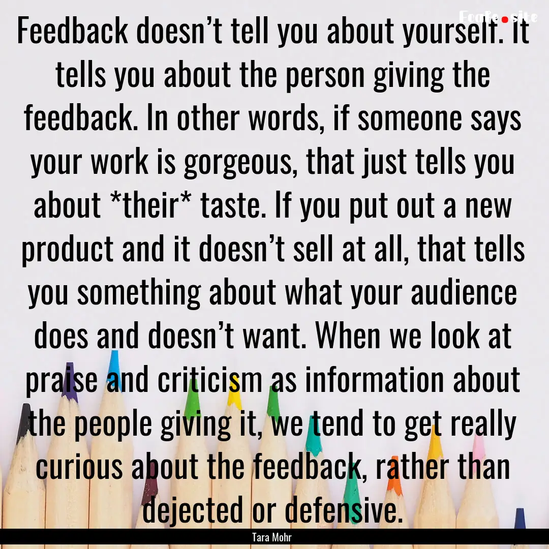 Feedback doesn’t tell you about yourself..... : Quote by Tara Mohr