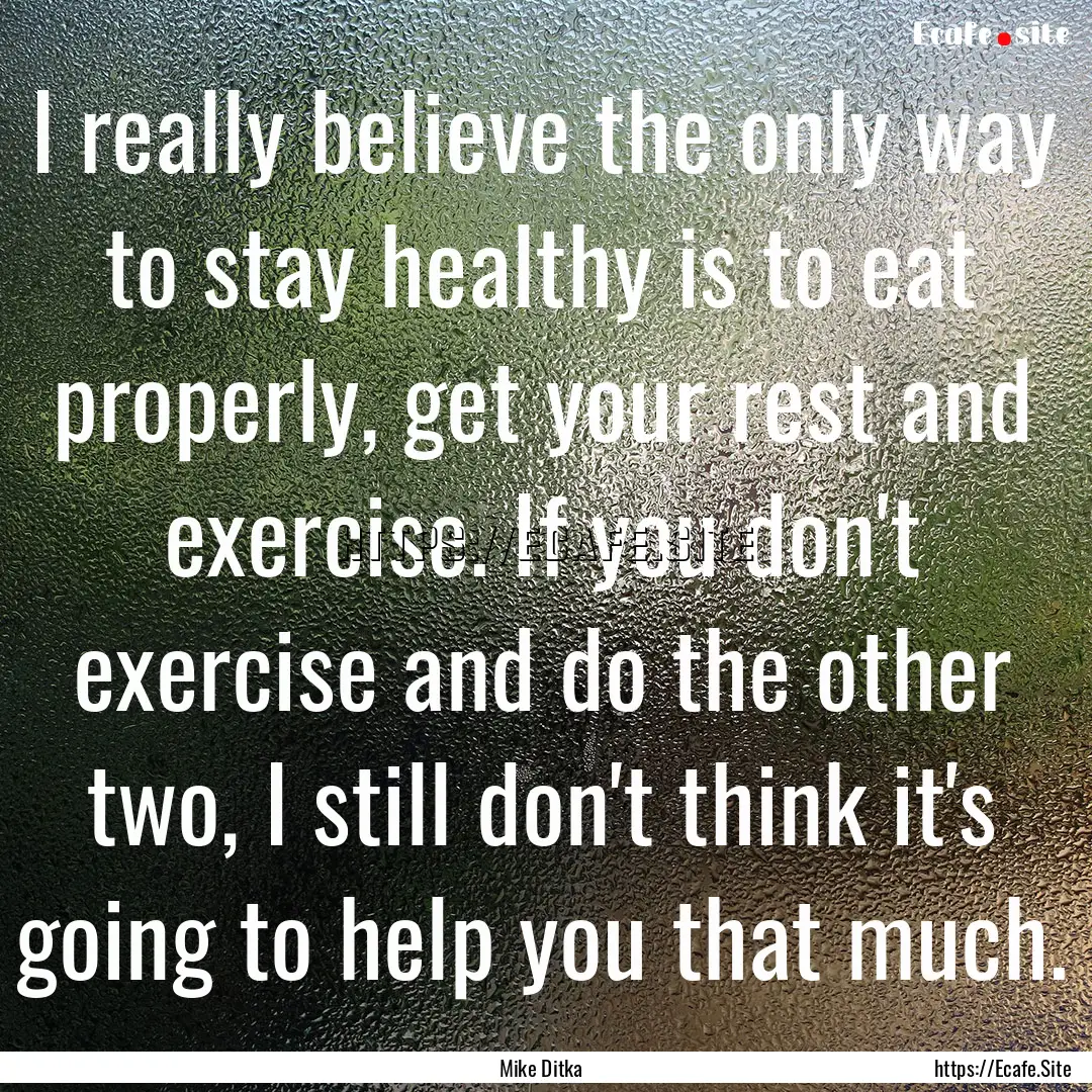 I really believe the only way to stay healthy.... : Quote by Mike Ditka