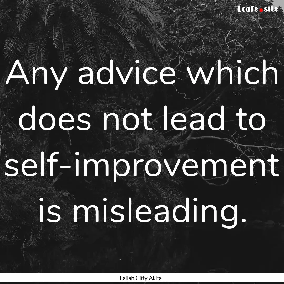 Any advice which does not lead to self-improvement.... : Quote by Lailah Gifty Akita