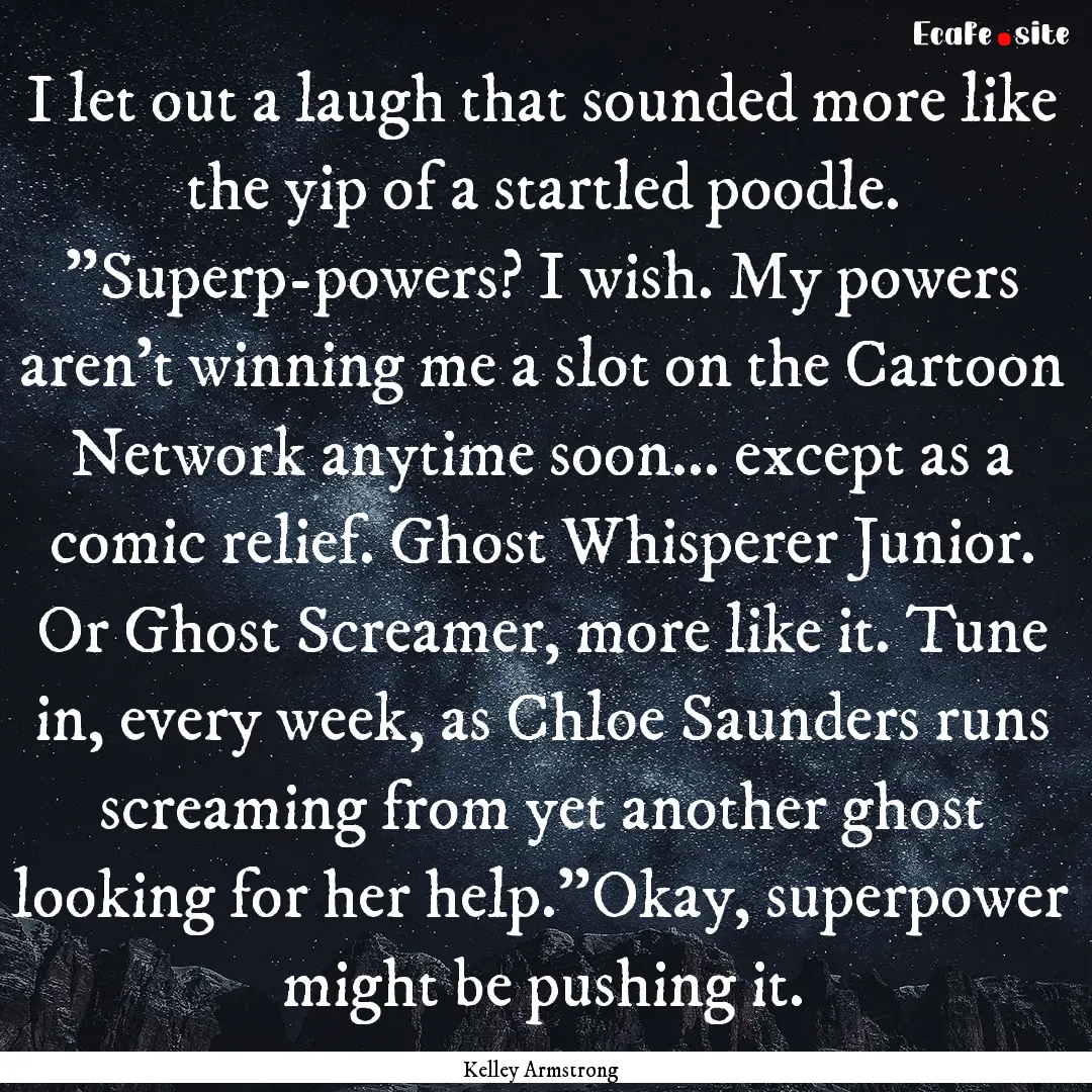 I let out a laugh that sounded more like.... : Quote by Kelley Armstrong