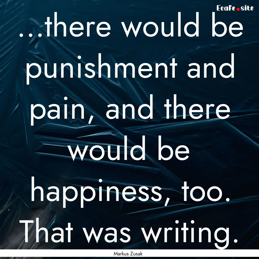 ...there would be punishment and pain, and.... : Quote by Markus Zusak