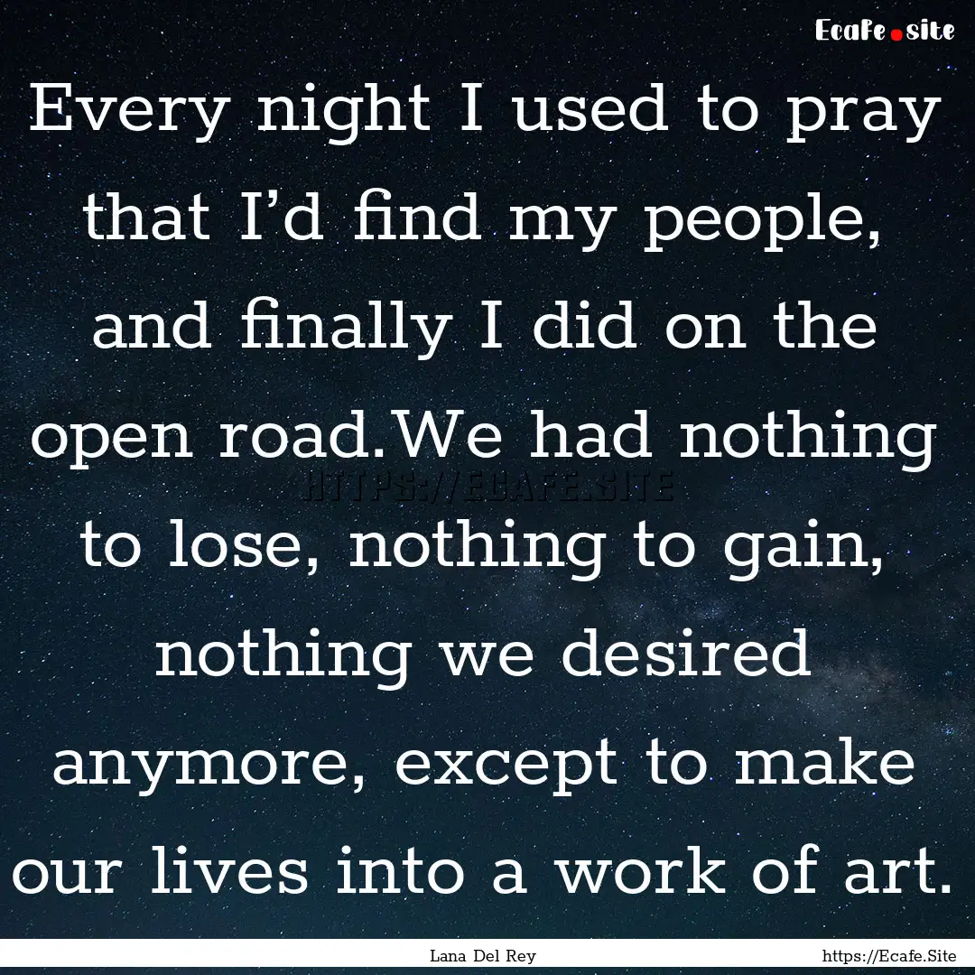 Every night I used to pray that I’d find.... : Quote by Lana Del Rey