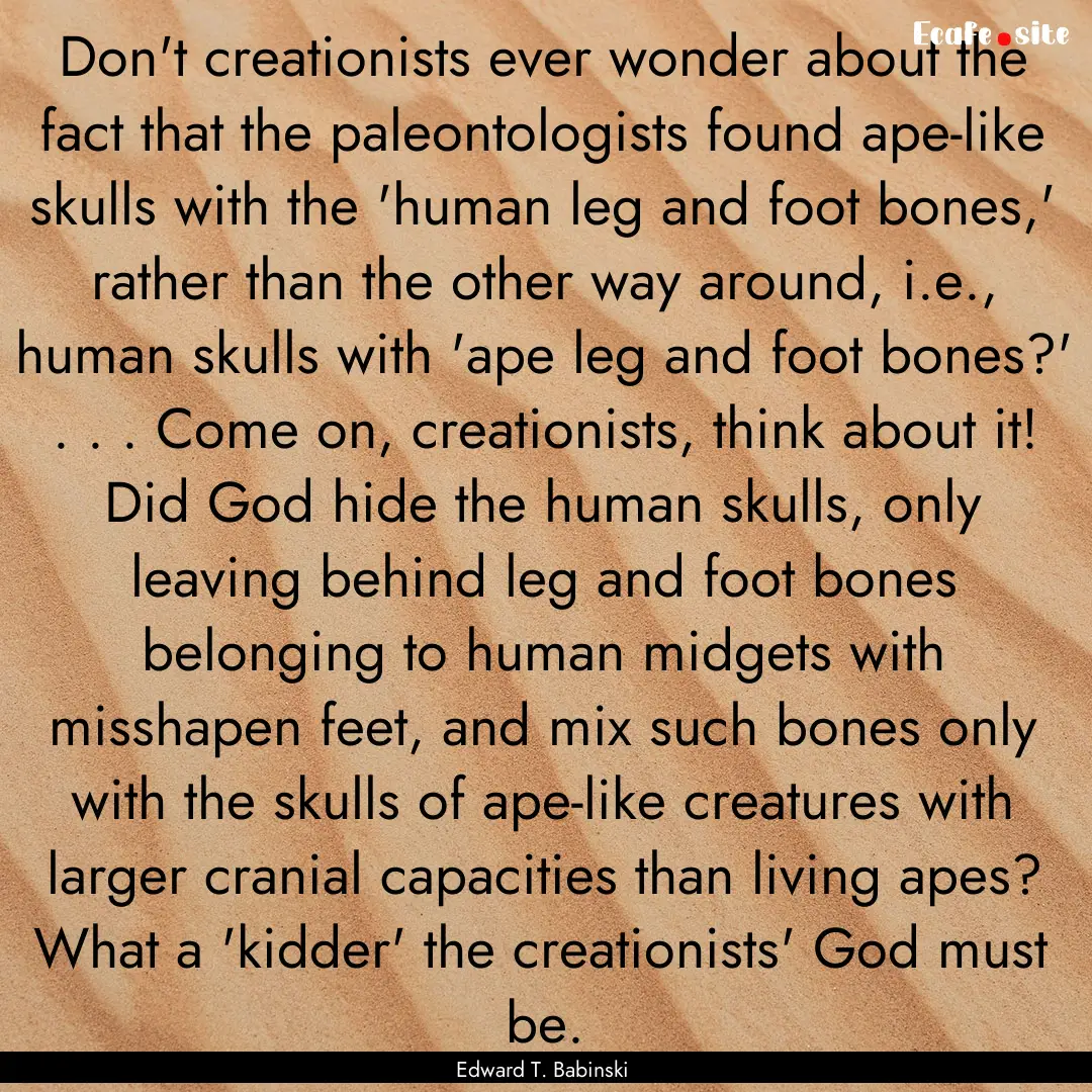 Don't creationists ever wonder about the.... : Quote by Edward T. Babinski