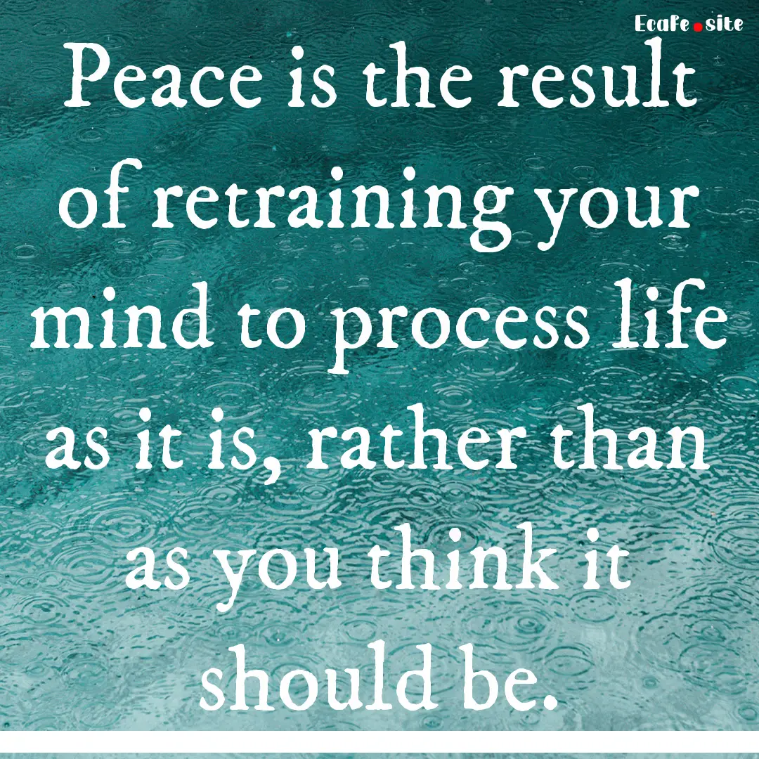 Peace is the result of retraining your mind.... : Quote by 