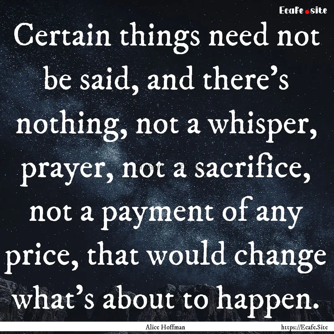 Certain things need not be said, and there’s.... : Quote by Alice Hoffman