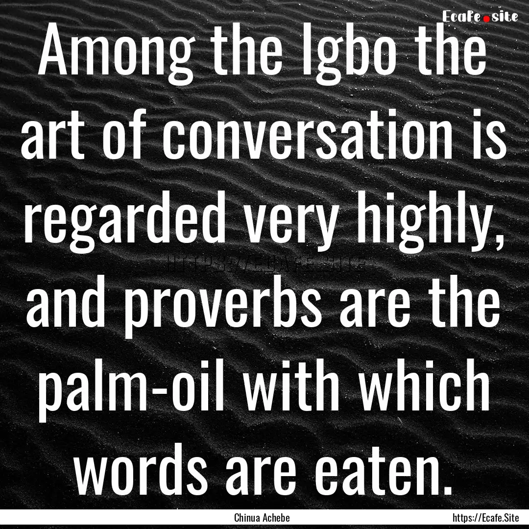 Among the Igbo the art of conversation is.... : Quote by Chinua Achebe