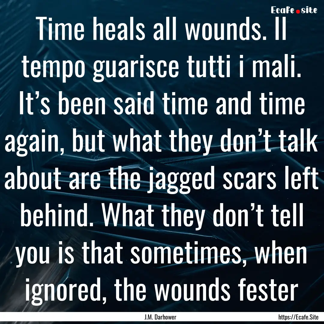 Time heals all wounds. Il tempo guarisce.... : Quote by J.M. Darhower