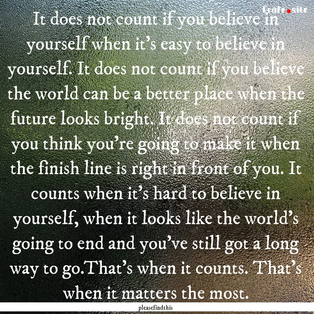 It does not count if you believe in yourself.... : Quote by pleasefindthis