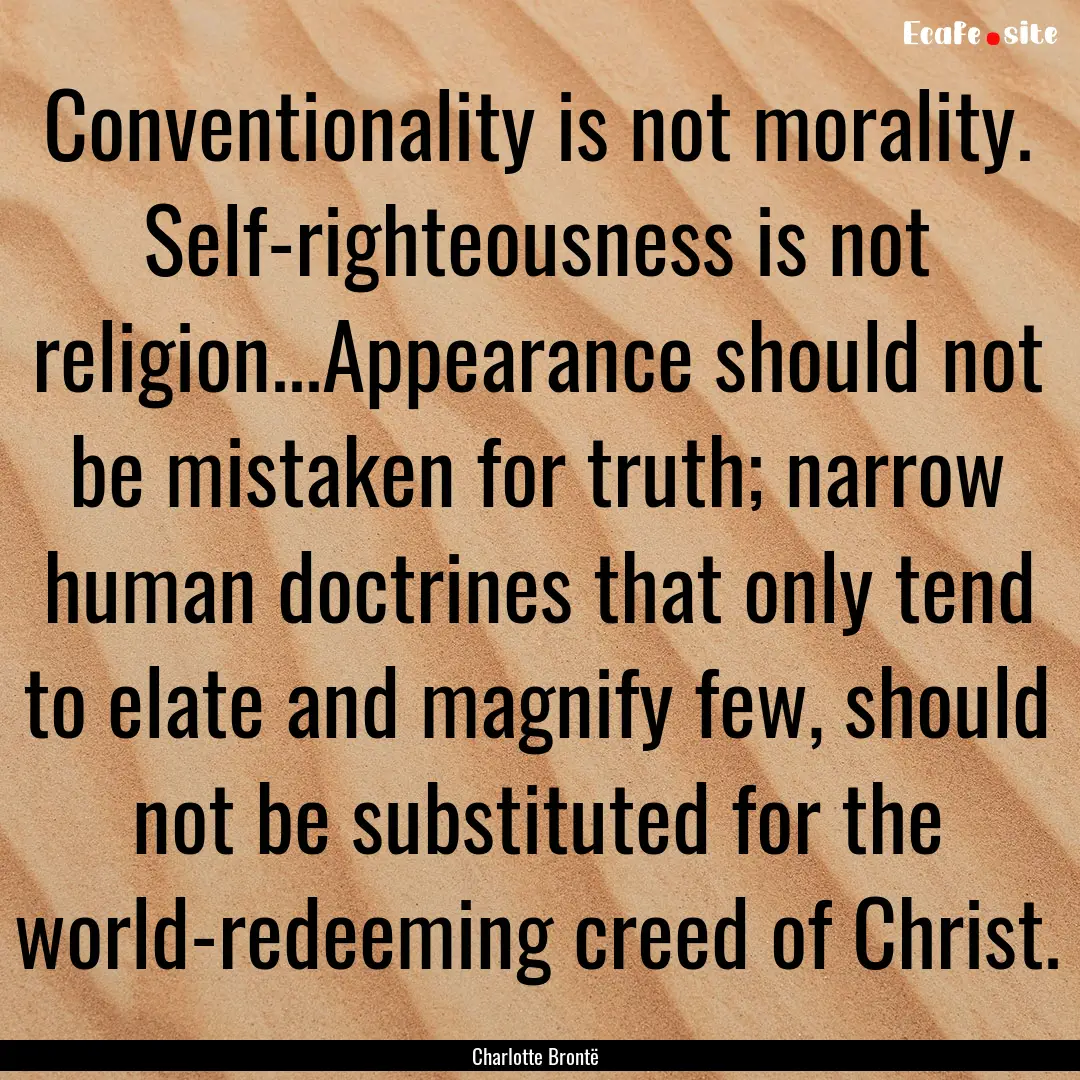 Conventionality is not morality. Self-righteousness.... : Quote by Charlotte Brontë