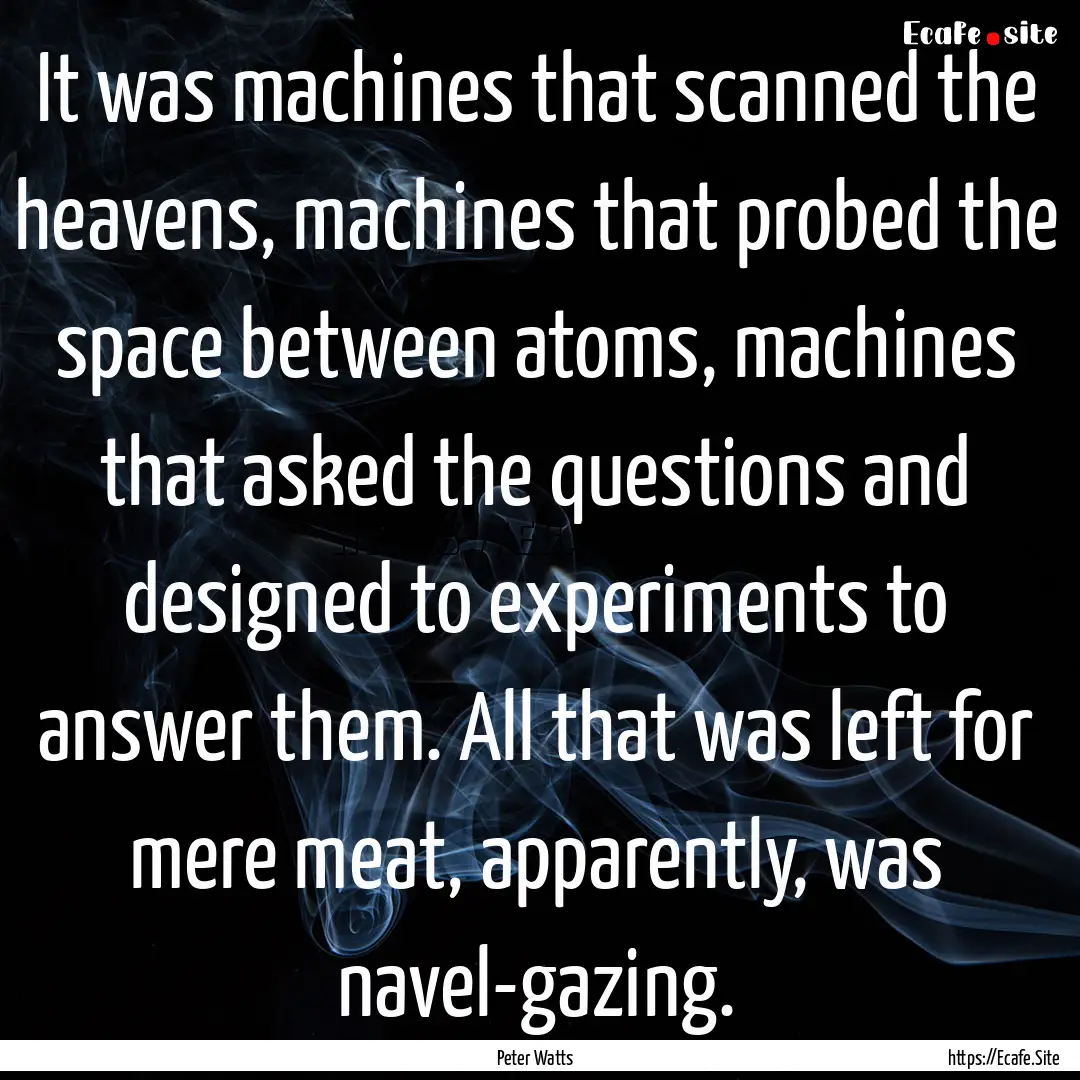 It was machines that scanned the heavens,.... : Quote by Peter Watts