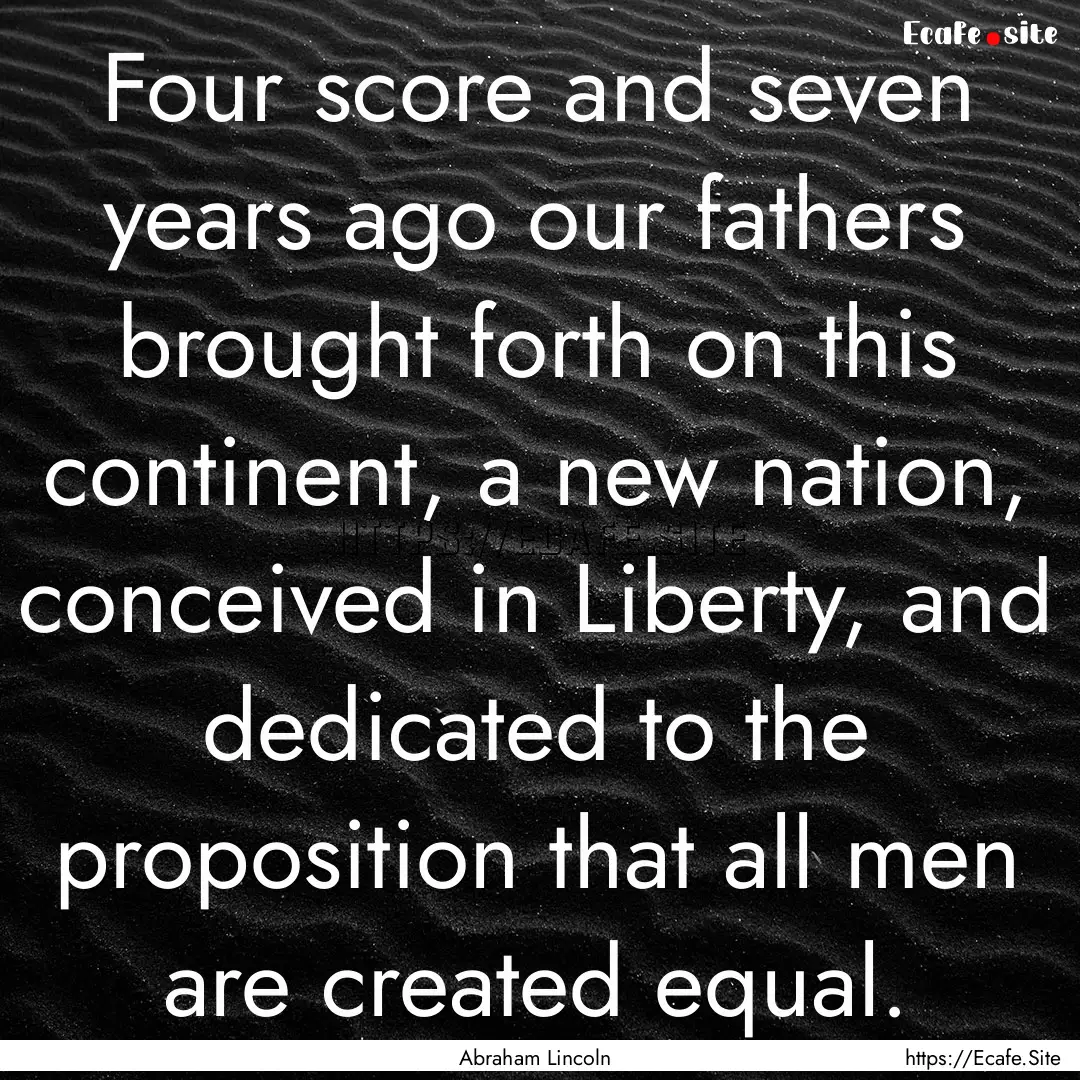 Four score and seven years ago our fathers.... : Quote by Abraham Lincoln