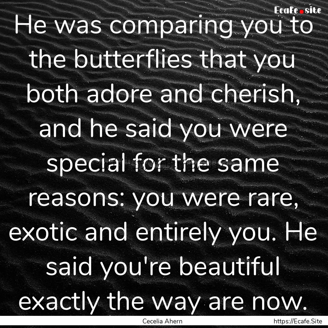 He was comparing you to the butterflies that.... : Quote by Cecelia Ahern