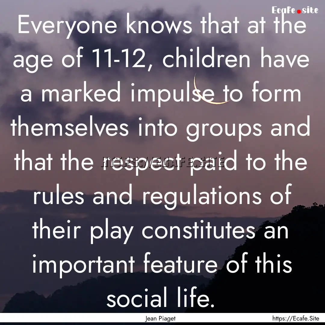 Everyone knows that at the age of 11-12,.... : Quote by Jean Piaget