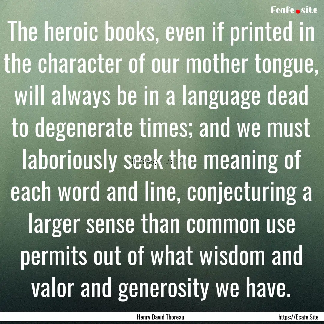 The heroic books, even if printed in the.... : Quote by Henry David Thoreau