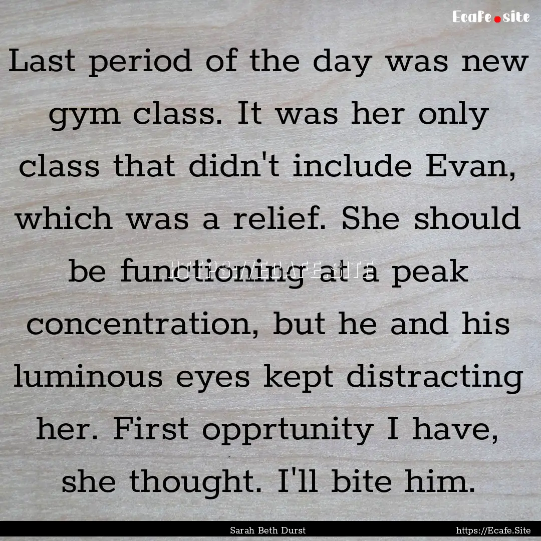 Last period of the day was new gym class..... : Quote by Sarah Beth Durst