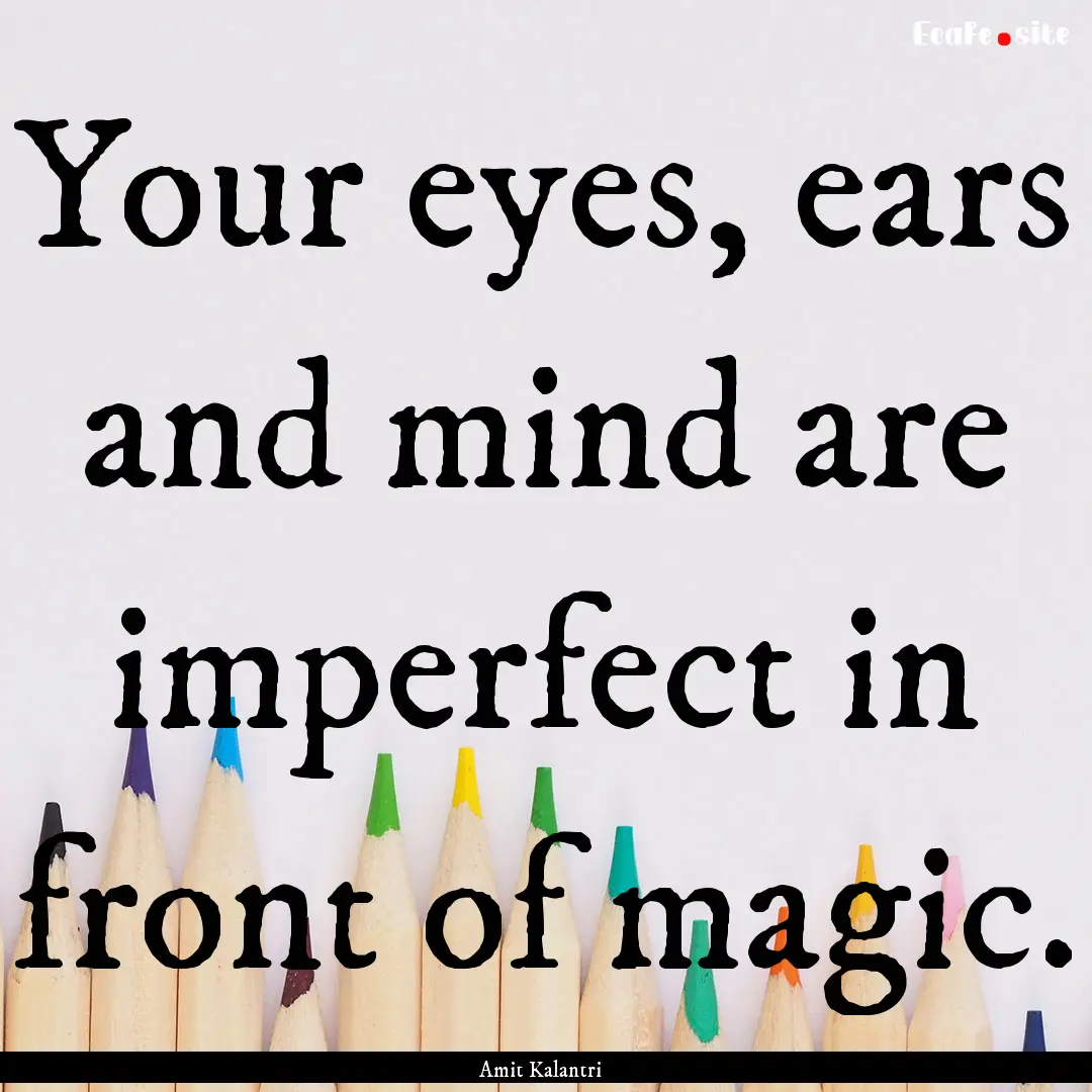 Your eyes, ears and mind are imperfect in.... : Quote by Amit Kalantri