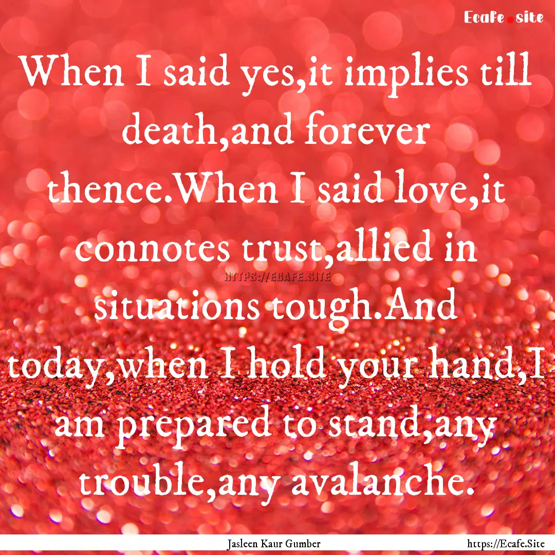 When I said yes,it implies till death,and.... : Quote by Jasleen Kaur Gumber