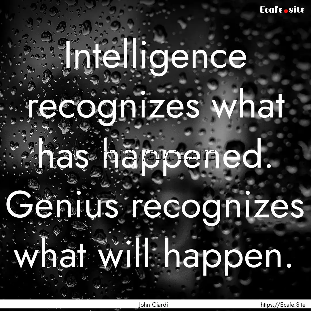 Intelligence recognizes what has happened..... : Quote by John Ciardi