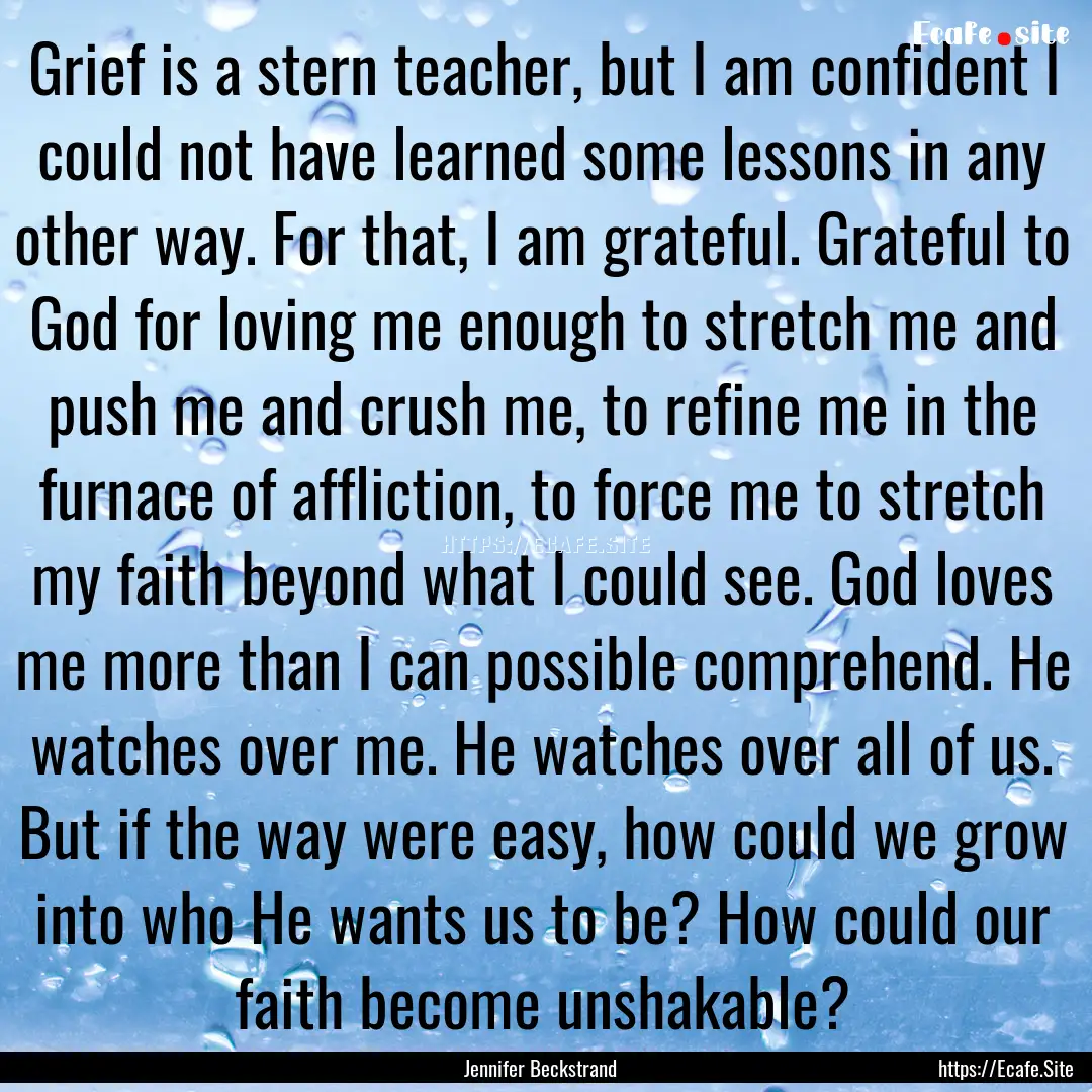 Grief is a stern teacher, but I am confident.... : Quote by Jennifer Beckstrand